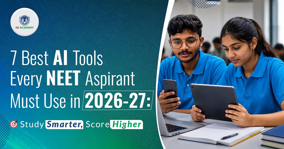 7 Best AI Tools Every NEET Aspirant Must Use in 2026-27 - IIG Academy