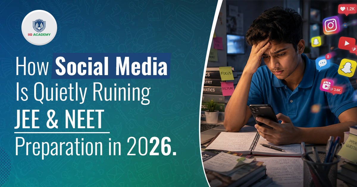How Social Media Is Quietly Ruining JEE & NEET Preparation - IIG Academy